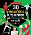30 výnimočných futbalistov, ktorí vošli do dejín